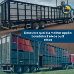 Carreta boiadeira 2 eixos ou 3 eixos: qual é a melhor opção?